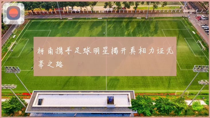 柯南携手足球明星揭开真相力证无辜之路