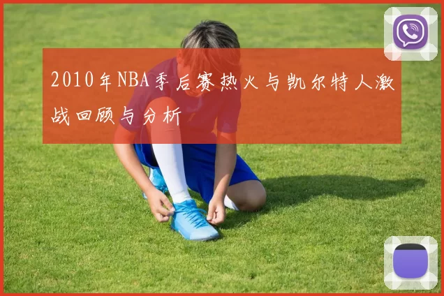 2010年NBA季后赛热火与凯尔特人激战回顾与分析