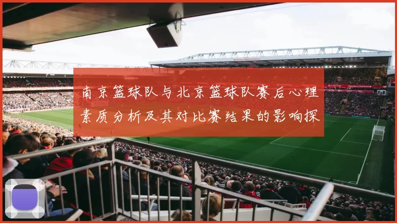 南京篮球队与北京篮球队赛后心理素质分析及其对比赛结果的影响探讨