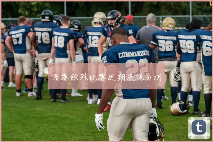 马赛欧冠比赛近期表现分析