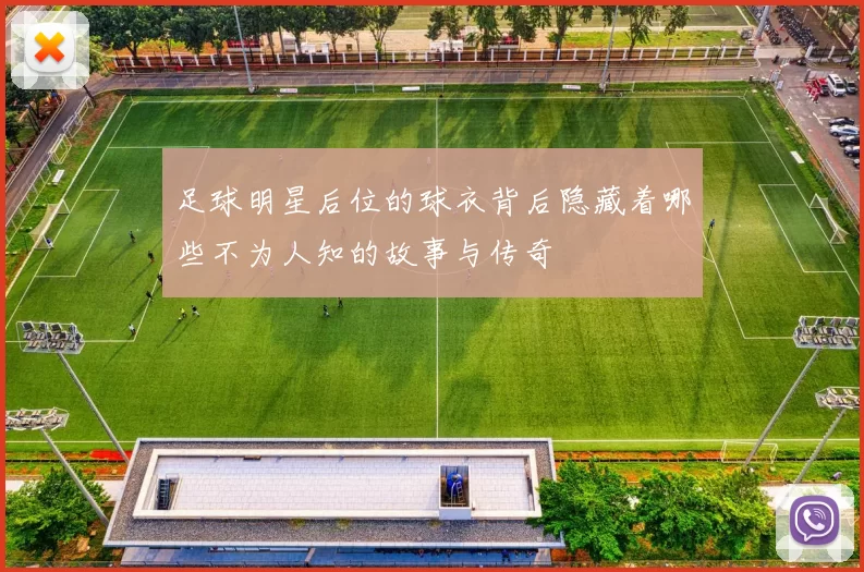 足球明星后位的球衣背后隐藏着哪些不为人知的故事与传奇
