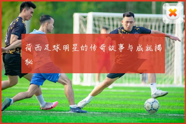 荷西足球明星的传奇故事与成就揭秘