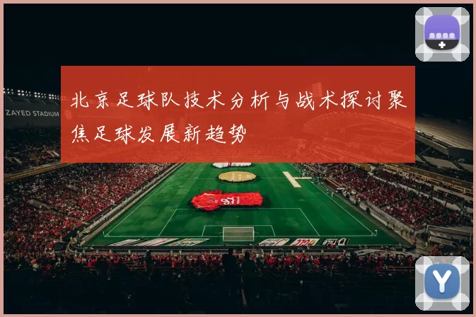 北京足球队技术分析与战术探讨聚焦足球发展新趋势