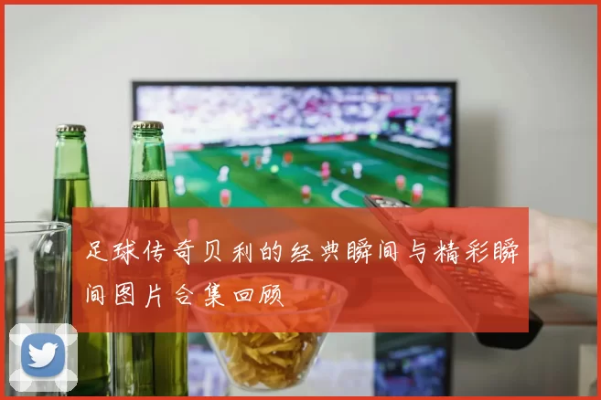 足球传奇贝利的经典瞬间与精彩瞬间图片合集回顾